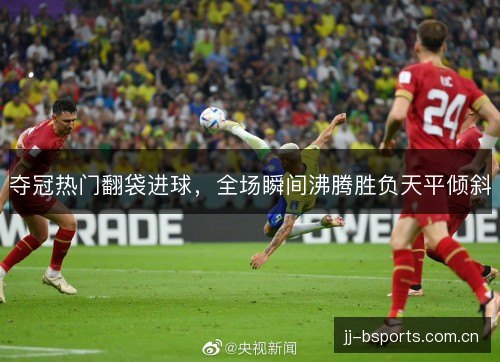 夺冠热门翻袋进球，全场瞬间沸腾胜负天平倾斜