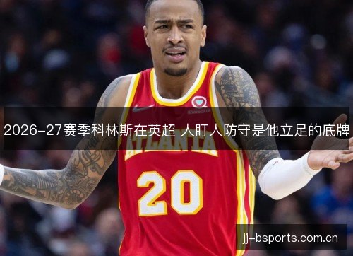 2026-27赛季科林斯在英超 人盯人防守是他立足的底牌